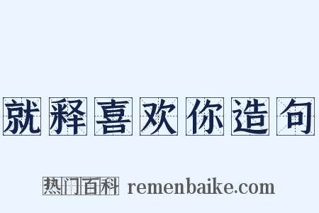 就释喜欢你造句是什么意思的图片